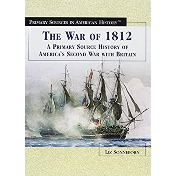 Pre-Owned The War of 1812: A Primary Source History of America's Second War with Britain (Library Binding) 0823945154 9780823945153