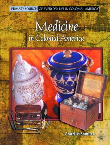 Pre-Owned Medicine in Colonial America Primary Sources of Everyday Life ...