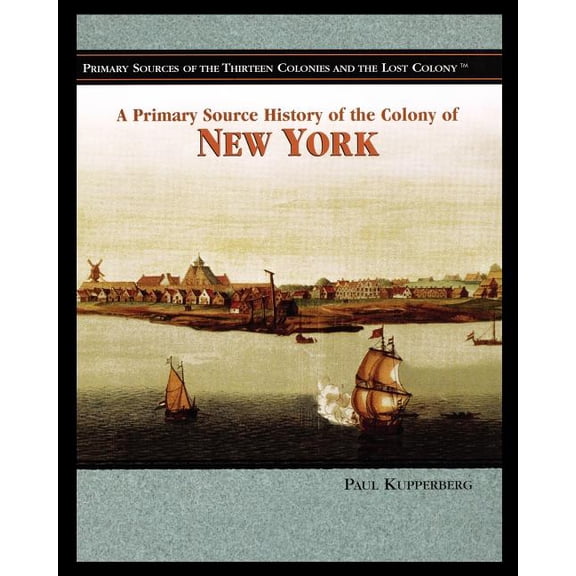 Primary Sources of the Thirteen Colonies A Primary Source History of the Colony of New York, (Paperback)