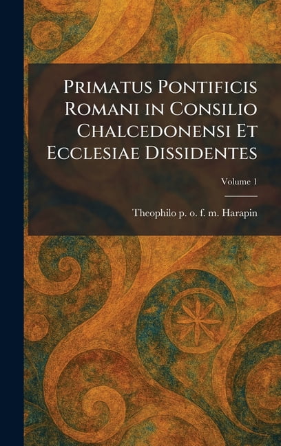 Primatus Pontificis Romani in Consilio Chalcedonensi Et Ecclesiae Dissidentes, (Hardcover)