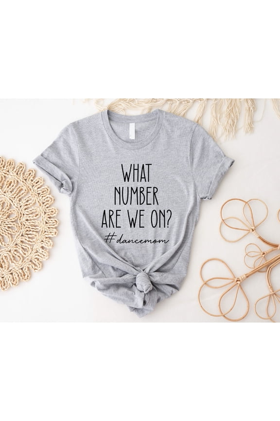 Dance Mom Shirt, What Number Are We On Shirt, Dancing Mama Tee, Dancer Shirt, Dance Competition Mama Gift, Dancer Mom Life Tee.