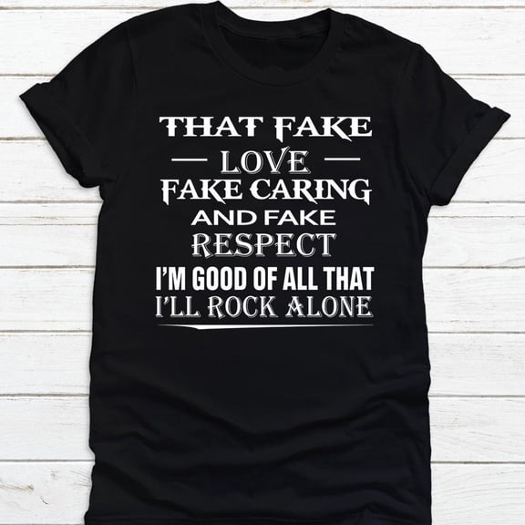 Prime Delica That Fake Love Fake Caring And Fake Respect I'm Good Of All That I'll Rock Alone Funny Sarcasm T-shirt