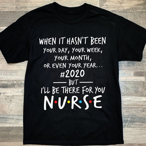 Prime Delica When It Hasn't Been Your Day Your Week Or Even Your Year 2020 But I'll Be There For You Nurse Medical Staff Gift Tshirt Funny