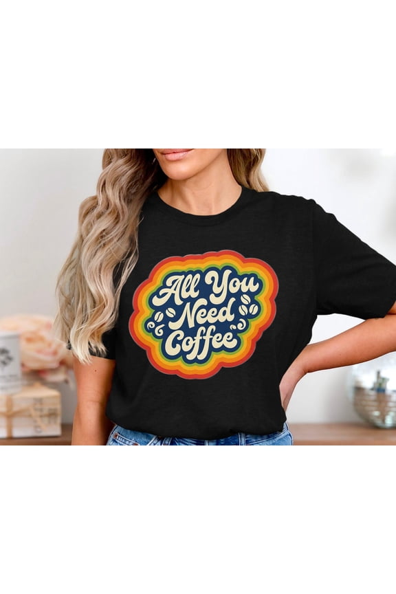 All You Need is Coffee Shirt, Coffee Lover Shirt, Retro Coffee Shirt, Caffeine Addict Shirt, Funny Coffee Tee, Coffee Themed T Shirt Gift