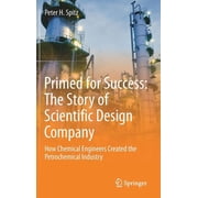Primed for Success The Story of Scientific Design Company How Chemical Engineers Created the Petrochemical Industry, Hardcover