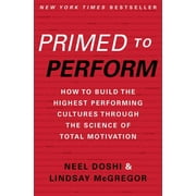 NEEL DOSHI; LINDSAY MCGREGOR Primed to Perform: How to Build the Highest Performing Cultures Through the Science of Total Motivation (Hardcover)