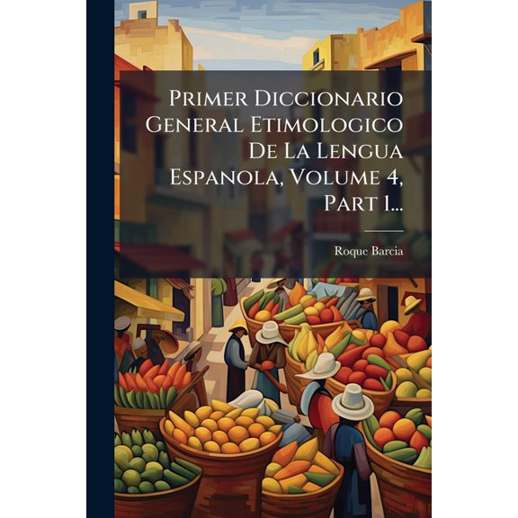 Primer Diccionario General Etimologico De La Lengua Espanola, Volume 4, Part 1..., (Paperback)
