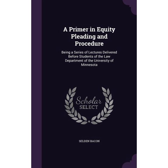 A Primer in Equity Pleading and Procedure : Being a Series of Lectures Delivered Before Students of the Law Department of the University of Minnesota (Hardcover)