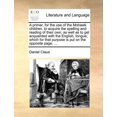 thumbnail image 1 of A Primer, for the Use of the Mohawk Children, to Acquire the Spelling and Reading of Their Own, as Well as to Get Acquainted with the English, Tongue; Which for That Purpose Is Put on the Opposite Pag, 1 of 1