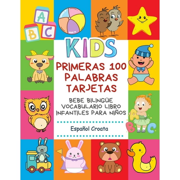 Primeras 100 Palabras Tarjetas Bebe Biling?e Vocabulario Libro Infantiles Para Ni?os Espa?ol Croata: Aprender biling?e diccionario b?sico alfabeto mon