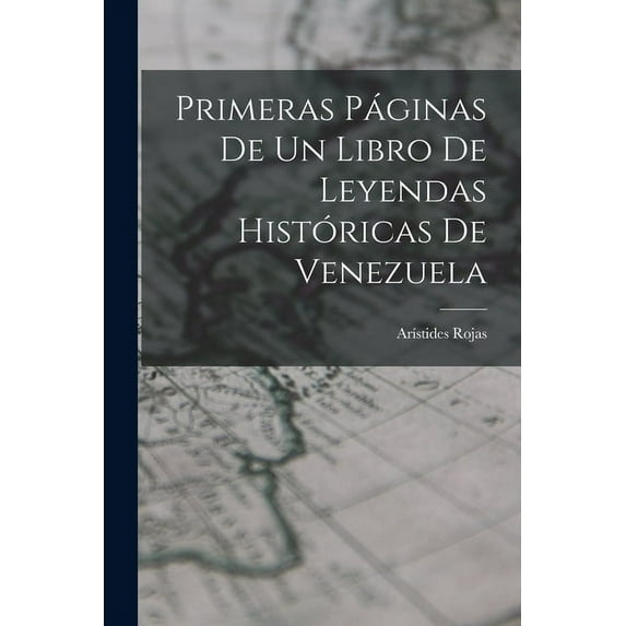 Primeras Páginas De Un Libro De Leyendas Históricas De Venezuela (Paperback)