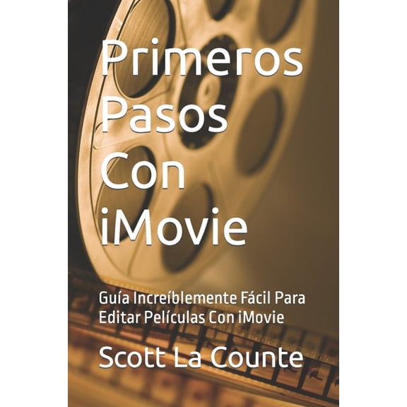 Primeros Pasos Con iMovie: Gua Increblemente Fcil Para Editar Pelculas Con iMovie, (Paperback)