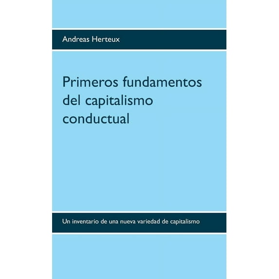 Primeros fundamentos del capitalismo conductual: Un inventario de una nueva variedad de capitalismo, (Paperback)