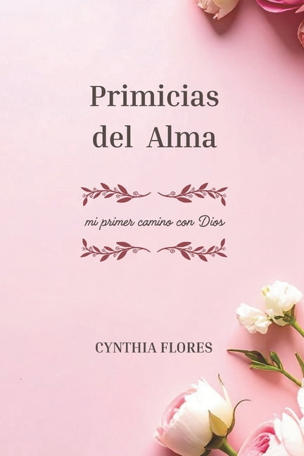 Primicias del Alma: mi primer camino con Dios CYNTHIA FLORES, (Paperback)