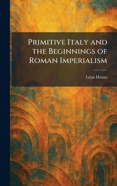 Primitive Italy and the Beginnings of Roman Imperialism, (Hardcover)