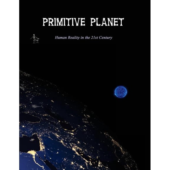 Primitive Planet: Human Reality in the 21st Century (Paperback)