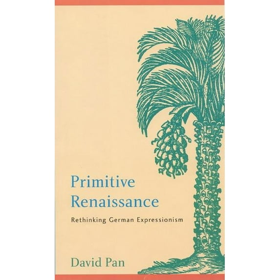 Modern German Culture and Literature Ser Primitive Renaissance: Rethinking German Expressionism, (Hardcover)
