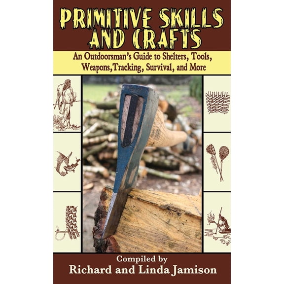 Primitive Skills and Crafts: An Outdoorsman's Guide to Shelters, Tools, Weapons, Tracking, Survival, and More (Paperback)