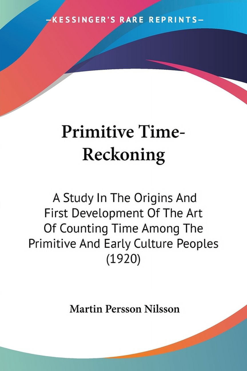 Primitive Time-Reckoning: A Study In The Origins And First Development ...