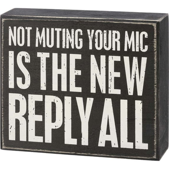 Primitives Box Sign - Not Muting Your Mic The New Reply All