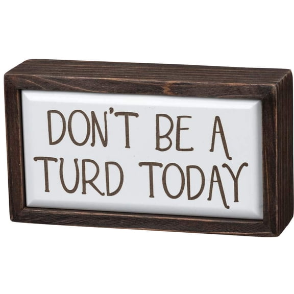 Primitives by Kathy Box Sign, 6.75x3.75 inches, Dont Be A Turd Today