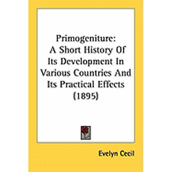 Primogeniture : A Short History Of Its Development In Various Countries And Its Practical Effects (1895) (Paperback)