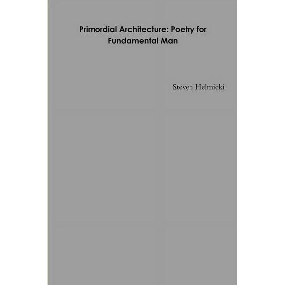 Primordial Architecture: Poetry for Fundamental Man, (Paperback)