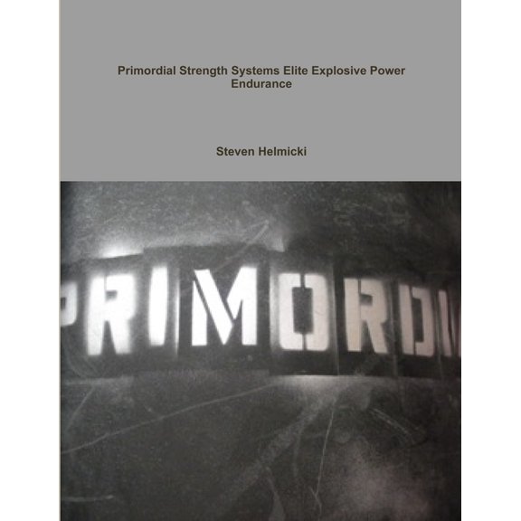 Primordial Strength Systems Professional /Elite Explosive Power Endurance, (Paperback)