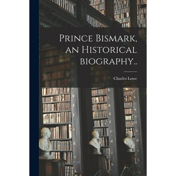 Prince Bismark, an Historical Biography.. (Paperback)