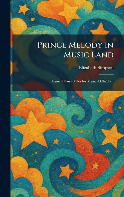 Prince Melody in Music Land: Musical Fairy Tales for Musical Children, (Hardcover)