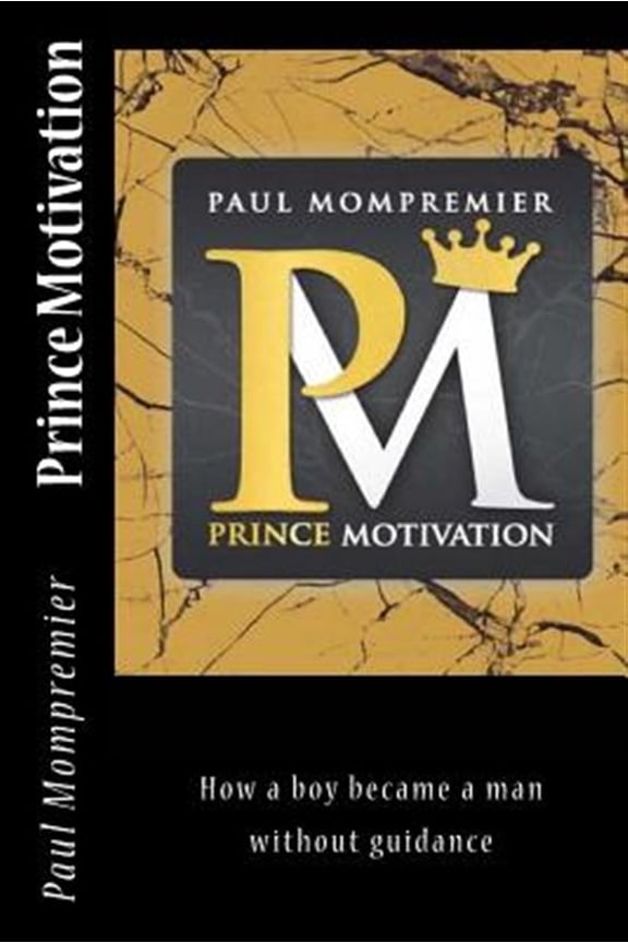 Prince Motivation: How a boy became a man without Guidance (Paperback) by Paul J Mompremier
