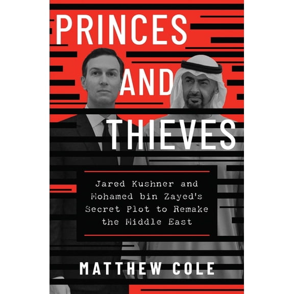 Princes and Thieves: Jared Kushner and Mohamed Bin Zayed's Secret Plot to Remake the Middle East, (Hardcover)