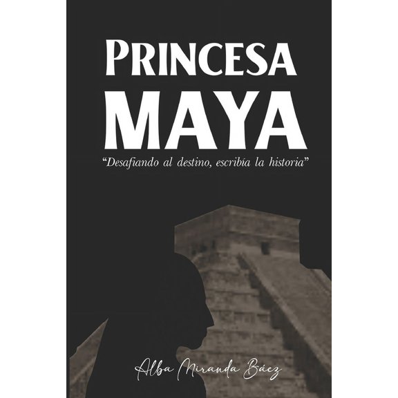 Princesa maya: Desafiando al destino escriba la histora, (Paperback)