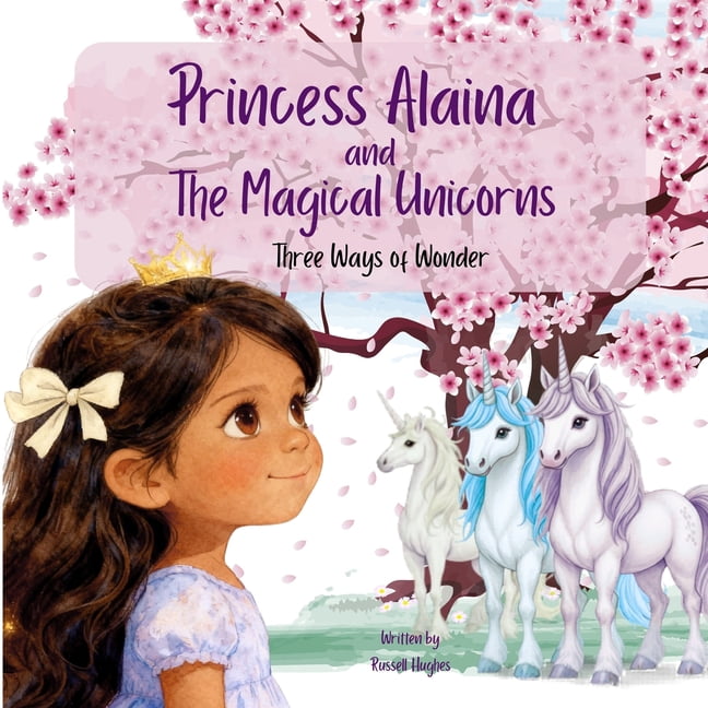 Princess Alaina and The Magical Unicorns: Three Ways of Wonder, (Paperback)