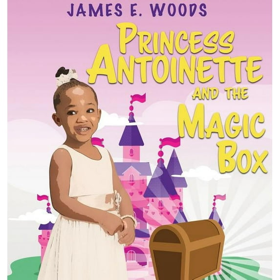 Princess Antoinette and the Magic Box Hardcover 1947380265 9781947380264 James E Woods