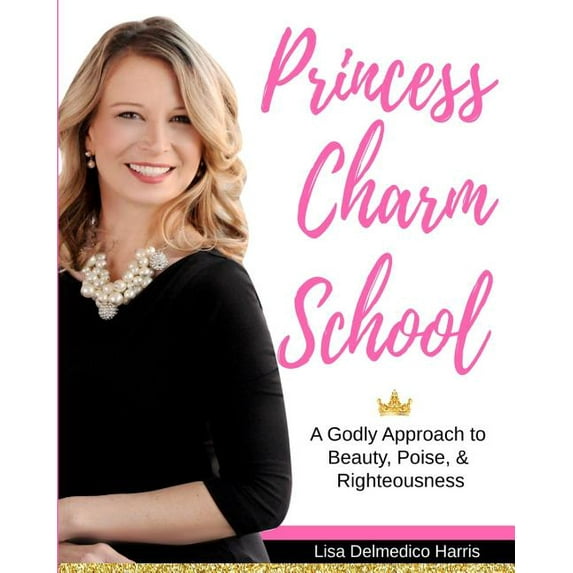 Princess Charm School: A Godly Approach to Beauty, Poise, and Righteousness (Paperback)