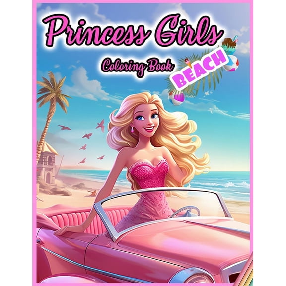 Princess Girls Coloring Books Princess Girls Coloring Book: BEACH: 30 Illustrated Designs for Girls in Beach Activities, (Paperback)