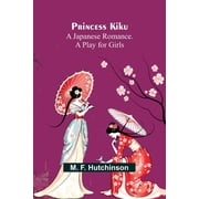 Princess Kiku A Japanese Romance. A Play for Girls, Paperback