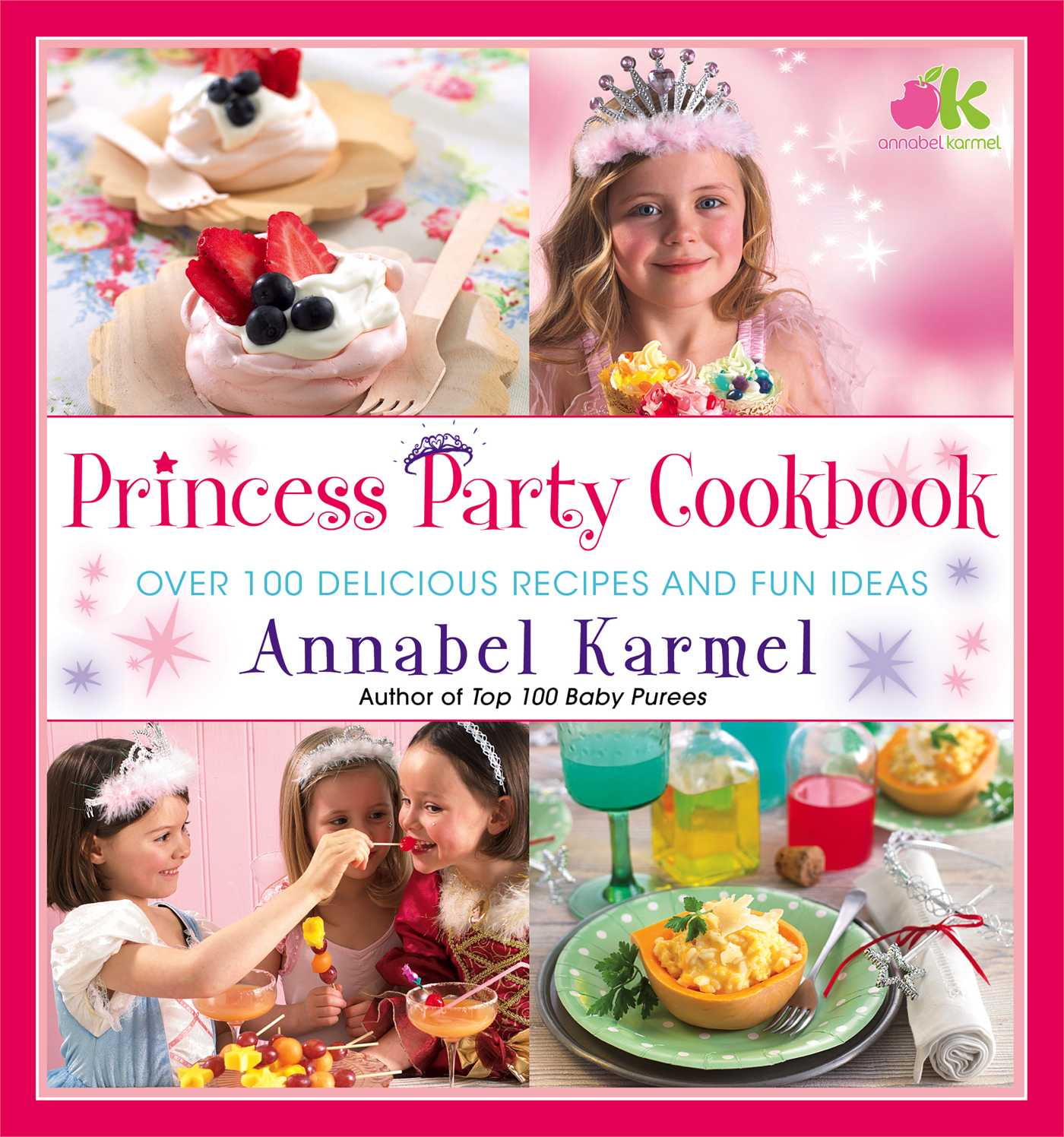 ANNABEL KARMEL Princess Party Cookbook : Over 100 Delicious Recipes and Fun Ideas (Hardcover)