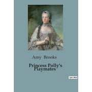 Princess Pollys Playmates A Tale of Friendship and Adventure, Paperback