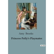 Princess Pollys Playmates A Tale of Friendship and Adventure, Paperback