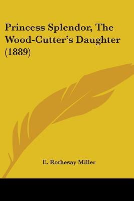 Splendor Cutter Princess Splendor, the Wood-Cutter's Daughter (1889) Paperback ...