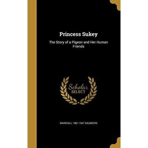 Princess Sukey: The Story of a Pigeon and Her Human Friends Hardcover 1373443405 9781373443403 Marshall 1861-1947 Saunders