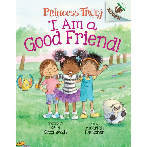 Princess Truly I Am a Good Friend!: An Acorn Book (Princess Truly #4): Volume 4, Book 4, (Hardcover)