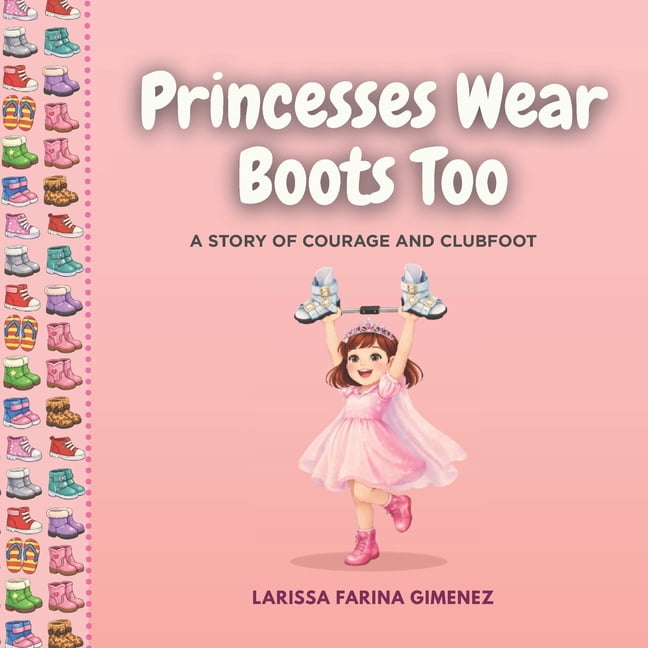 Princesses Wear Boots Too: A Story of Courage and Clubfoot, (Paperback)