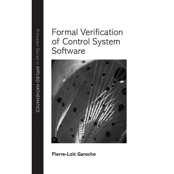 Princeton Applied Mathematics Formal Verification of Control System Software, Book 58, (Hardcover)