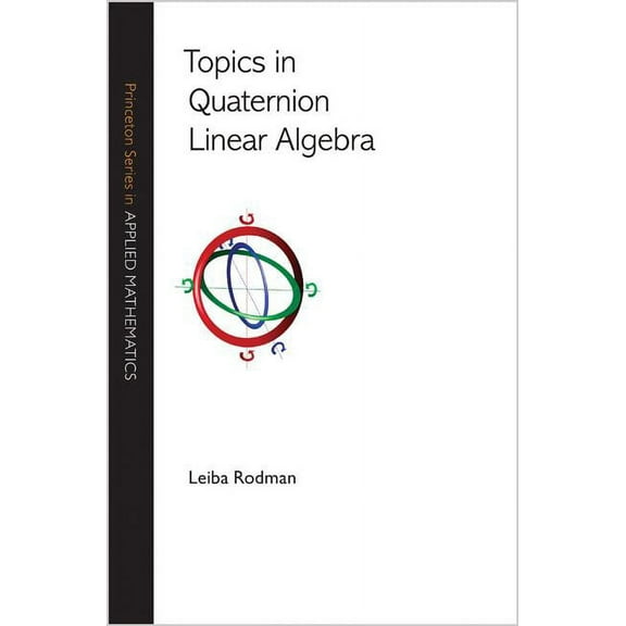 Princeton Applied Mathematics Topics in Quaternion Linear Algebra, Book 45, (Hardcover)