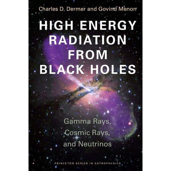 Princeton Astrophysics High Energy Radiation from Black Holes: Gamma Rays, Cosmic Rays, and Neutrinos, Book 17, (Paperback)