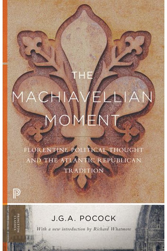 Princeton Classics The Machiavellian Moment: Florentine Political Thought and the Atlantic Republican Tradition, Book 25, (Paperback)