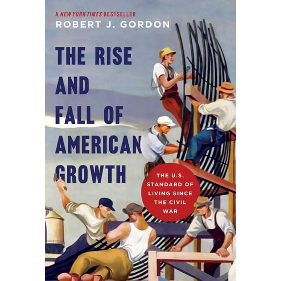Princeton Economic History of the Wester The Rise and Fall of American Growth: The U.S. Standard of Living Since the Civil War, Book 60, (Hardcover)